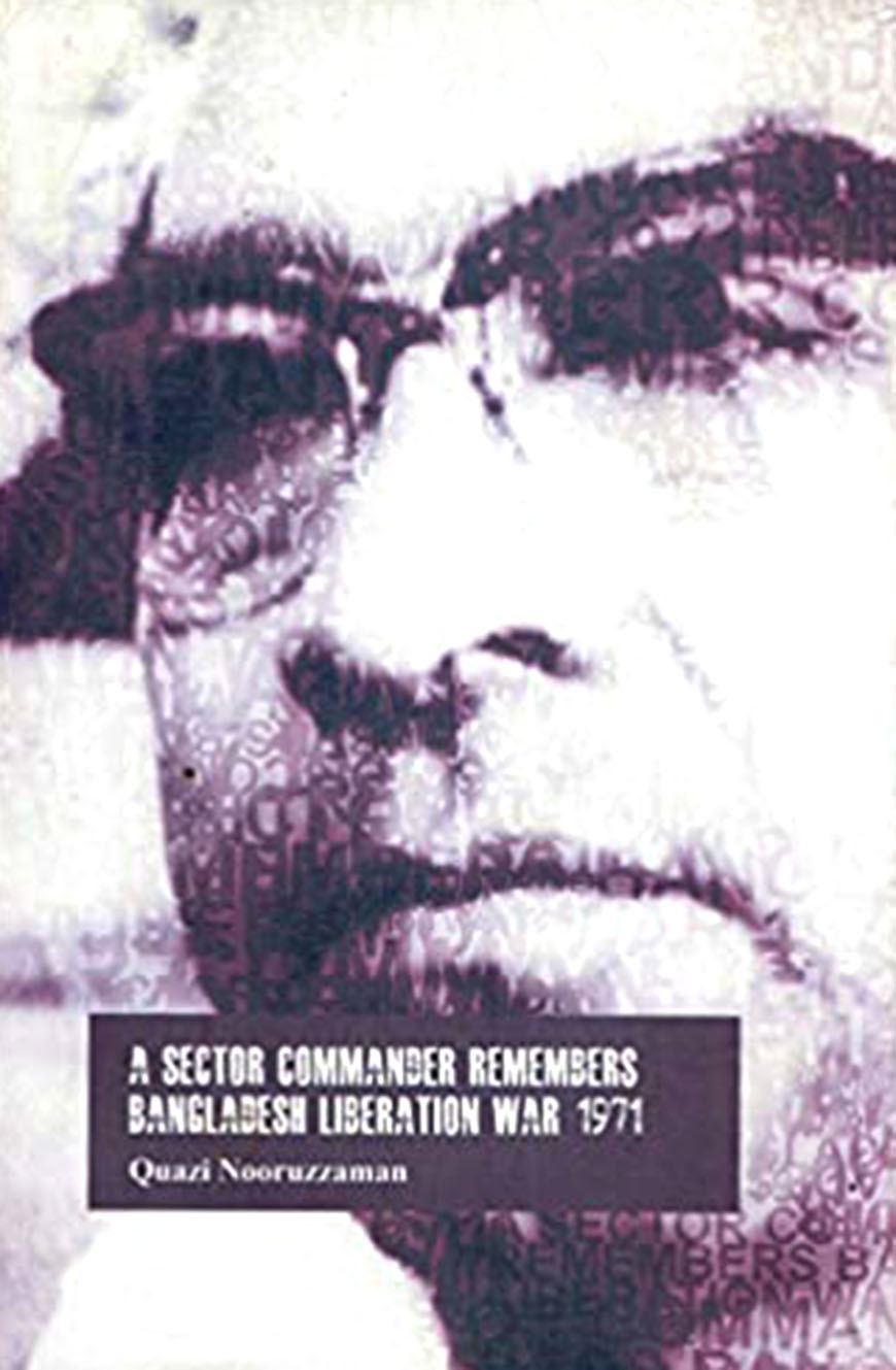 A Sector Commander Remembers Bangladesh Liberation War 1971