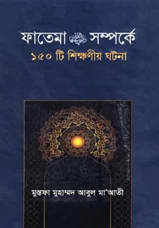 ফাতেমা রা. সম্পর্কে ১৫০টি শিক্ষনীয় ঘটনা