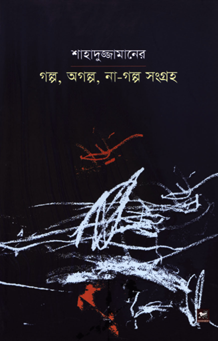 শাহাদুজ্জামানের গল্প, অগল্প, না-গল্প সংগ্রহ