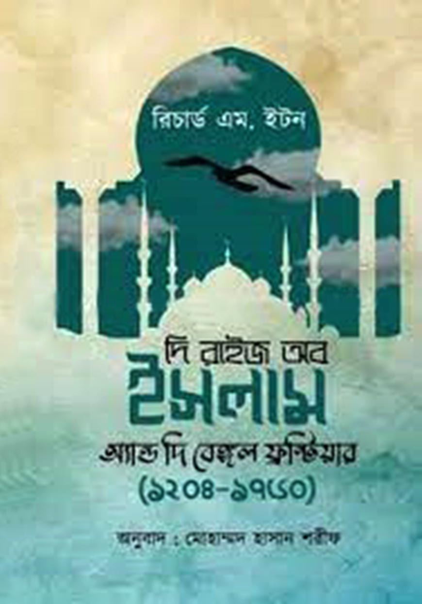 দি রাইজ অব ইসলাম অ্যান্ড দি বেঙ্গল ফ্রন্টিয়ার ১২০৪ - ১৭৬০ (হার্ডকভার)