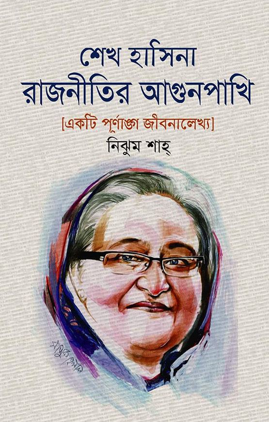 শেখ হাসিনা : রাজনীতির আগুনপাখি