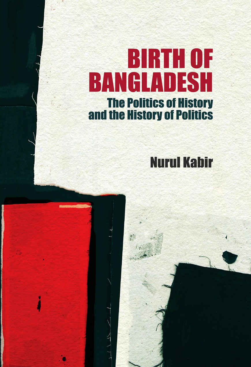 Birth of Bangladesh : The Politics of History and the History of Politics