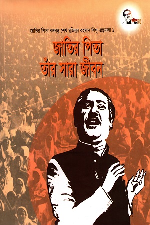 জাতির পিতা : তাঁর সারা জীবন